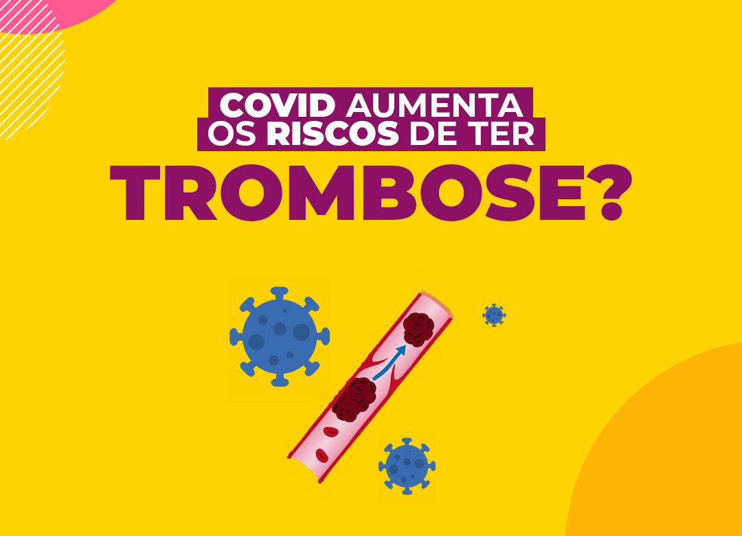 ilustração de veia afetada pela trombose e, ao lado, ilustração do coronavírus, sobre fundo amarelo, com texto "COVID aumenta os riscos de ter trombose?"